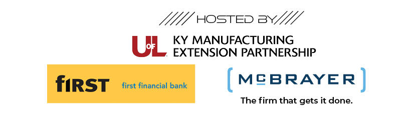 Sponsored by UL KY Manufacturing Extension Partnership, First Financial Bank, and McBrayer PLLC